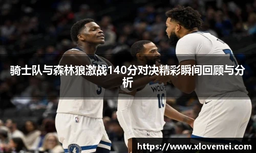 骑士队与森林狼激战140分对决精彩瞬间回顾与分析