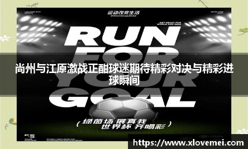 尚州与江原激战正酣球迷期待精彩对决与精彩进球瞬间