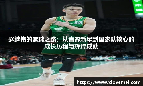 赵继伟的篮球之路：从青涩新星到国家队核心的成长历程与辉煌成就